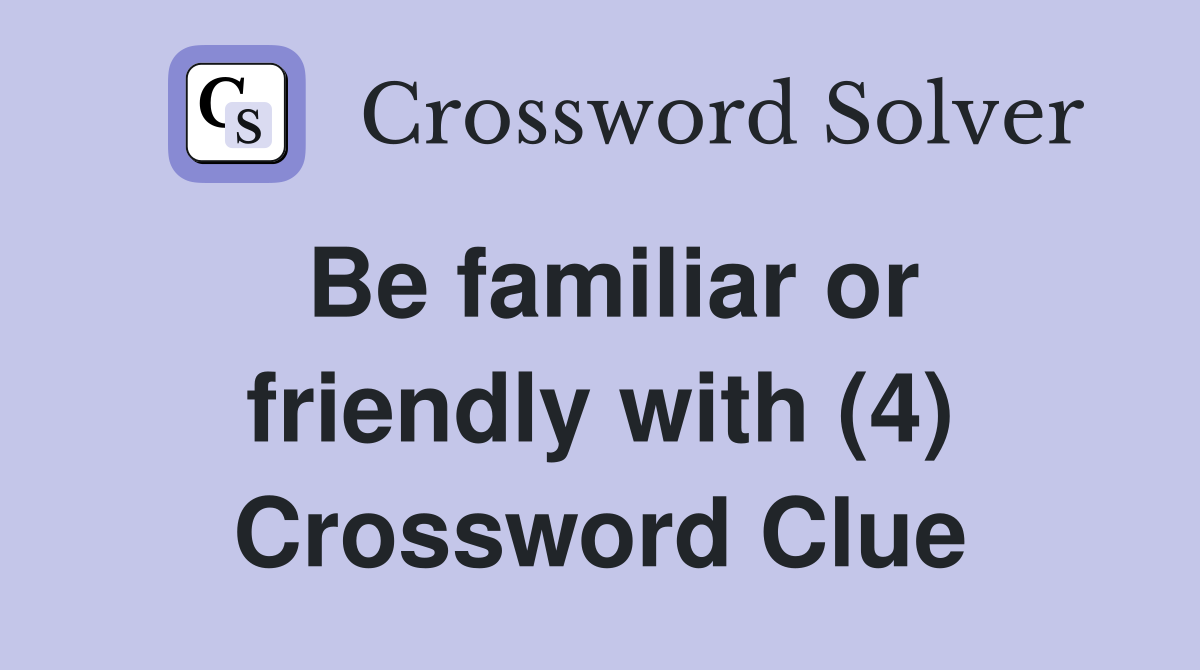 Be familiar or friendly with (4) Crossword Clue