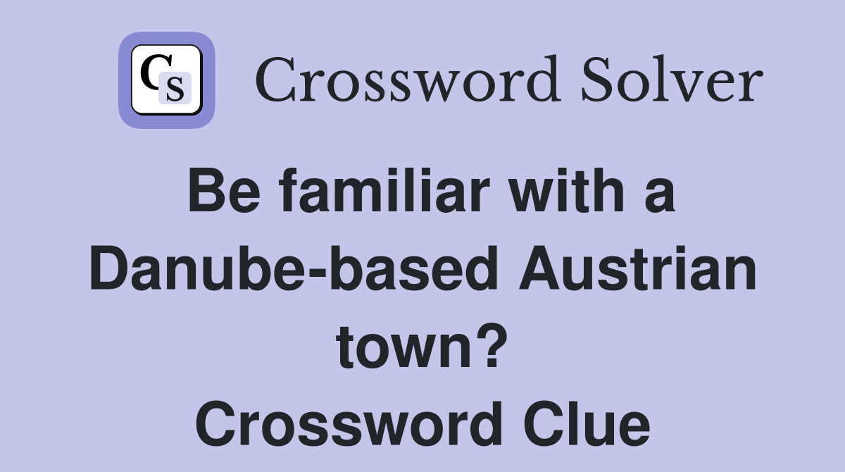 Be familiar with a Danube-based Austrian town? Crossword Clue