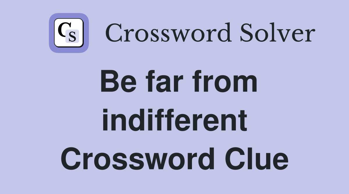 Be far from indifferent Crossword Clue