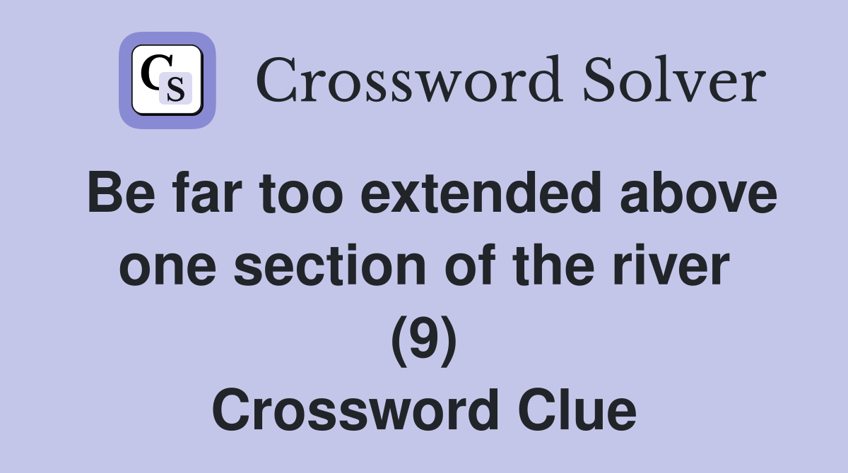 Be far too extended above one section of the river (9) Crossword Clue
