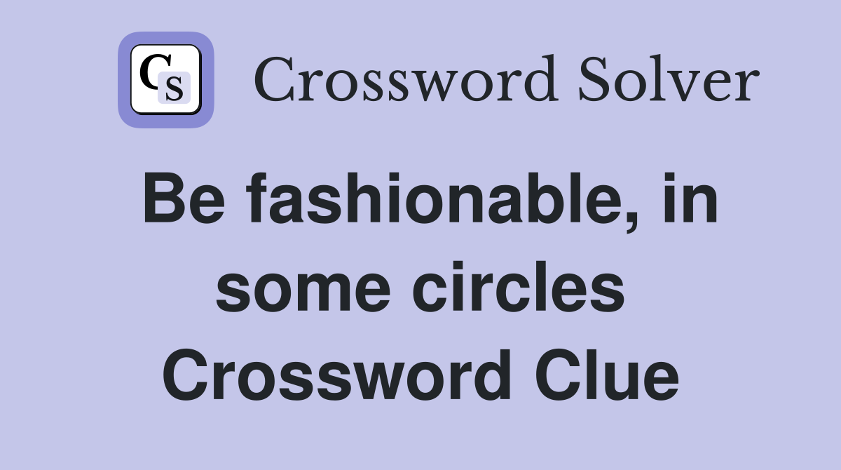 Be fashionable, in some circles Crossword Clue