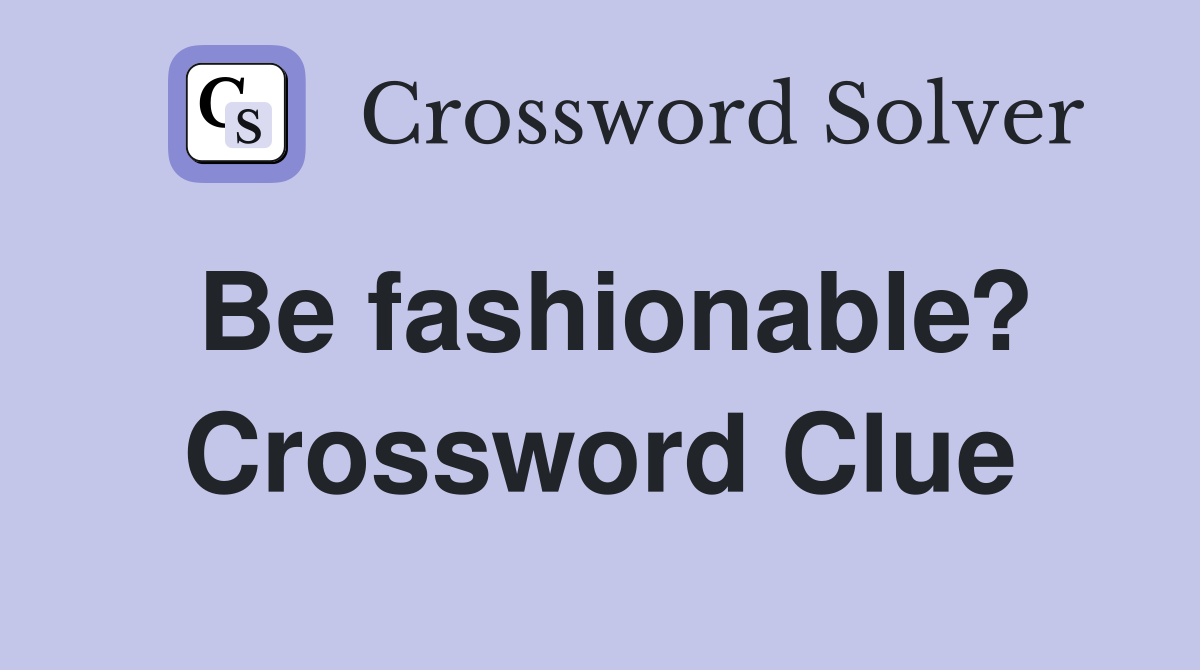 Be fashionable? Crossword Clue