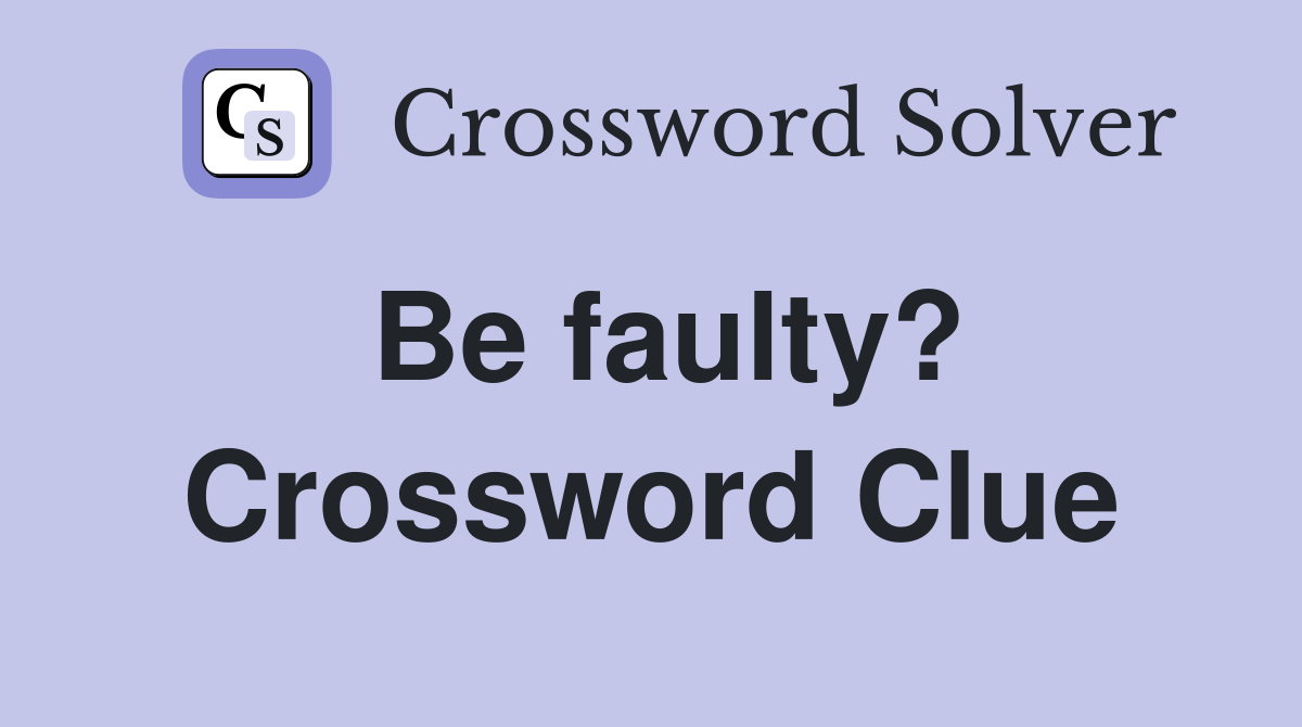Be faulty? Crossword Clue
