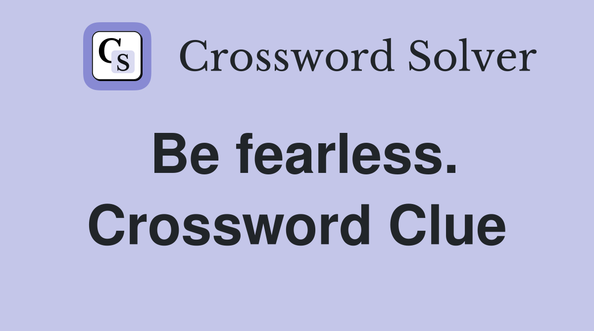 Be fearless. Crossword Clue