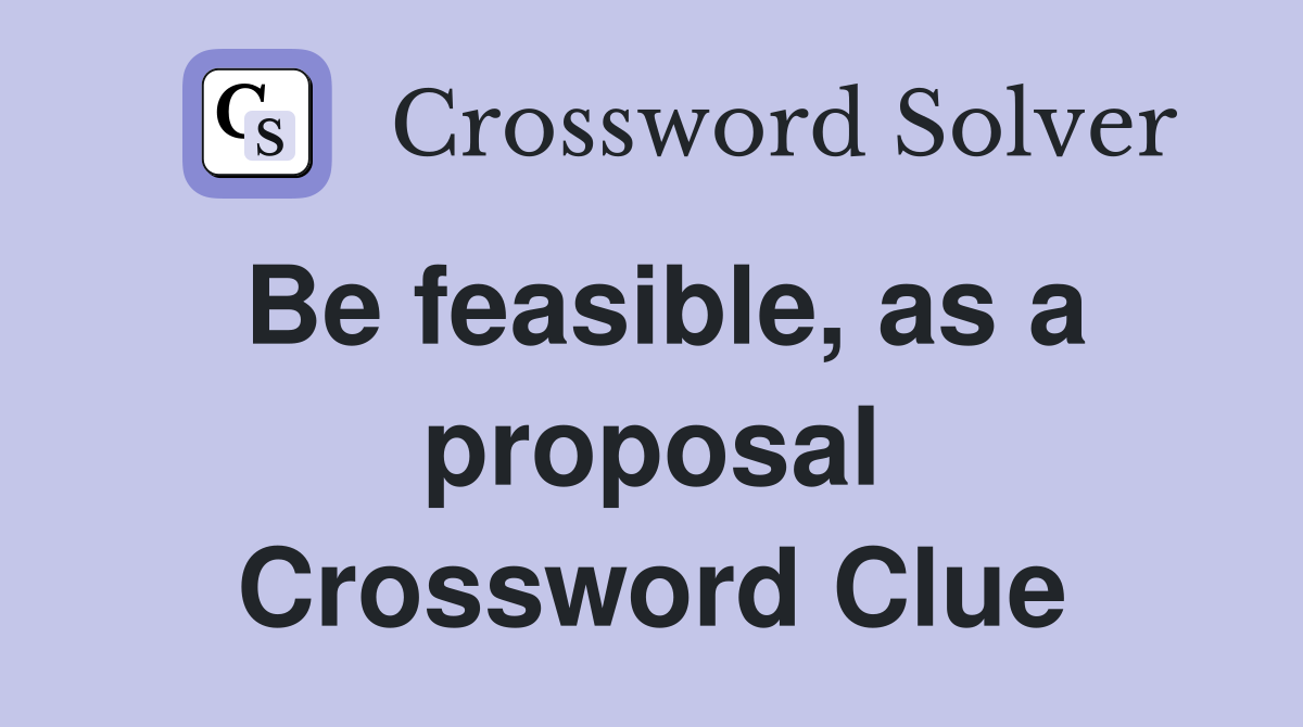 Be feasible, as a proposal Crossword Clue