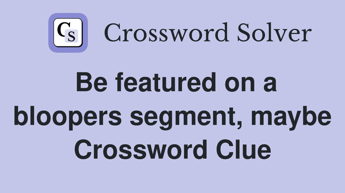 Be featured on a bloopers segment, maybe Crossword Clue