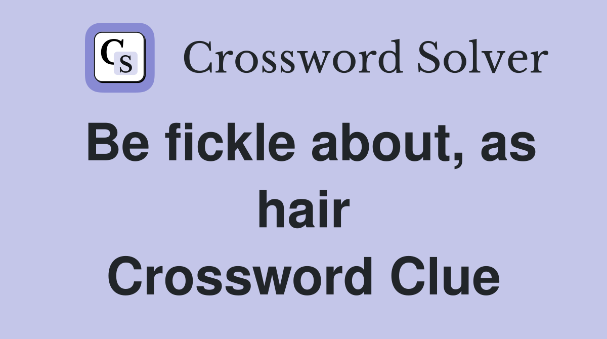 Be fickle about, as hair Crossword Clue