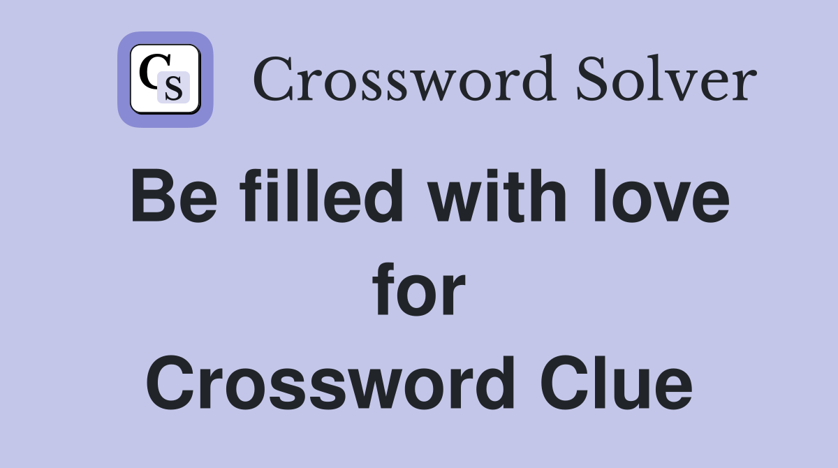 Be filled with love for Crossword Clue