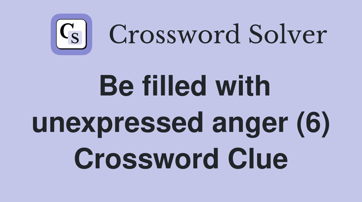 Be filled with unexpressed anger (6) Crossword Clue