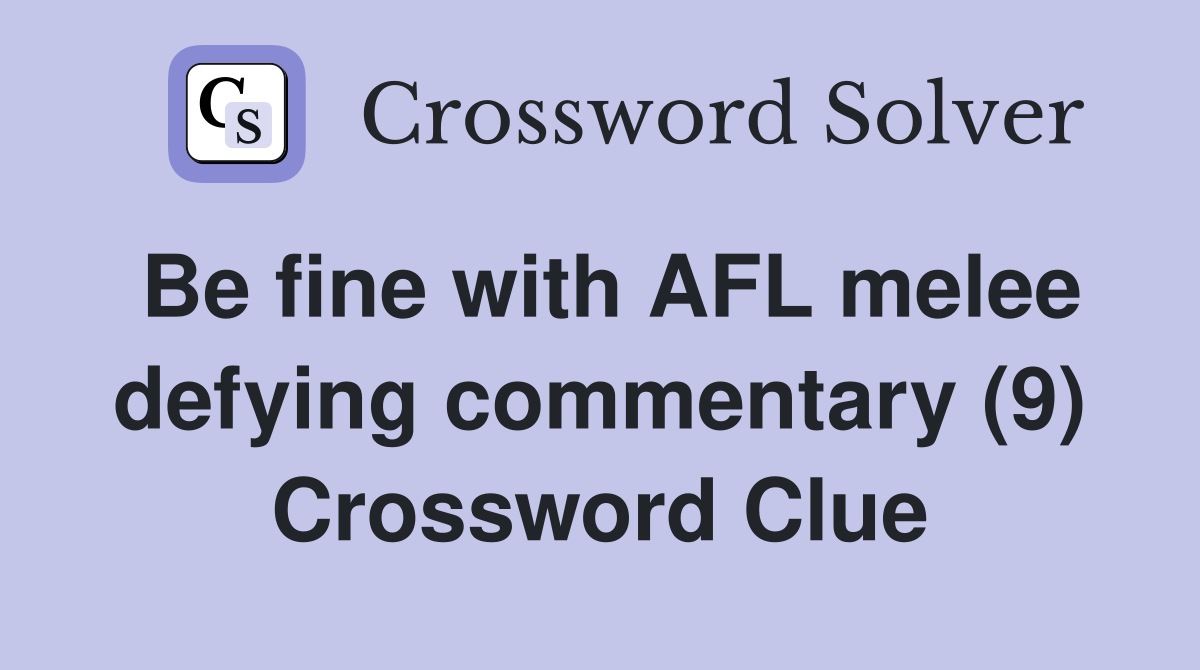 Be fine with AFL melee defying commentary (9) Crossword Clue