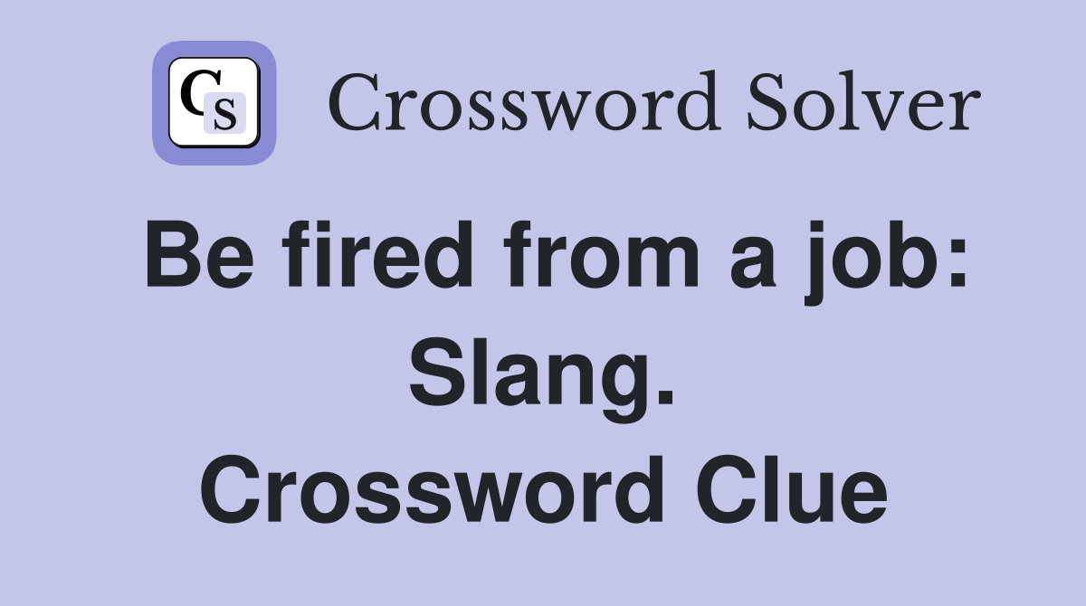 Be fired from a job: Slang. Crossword Clue