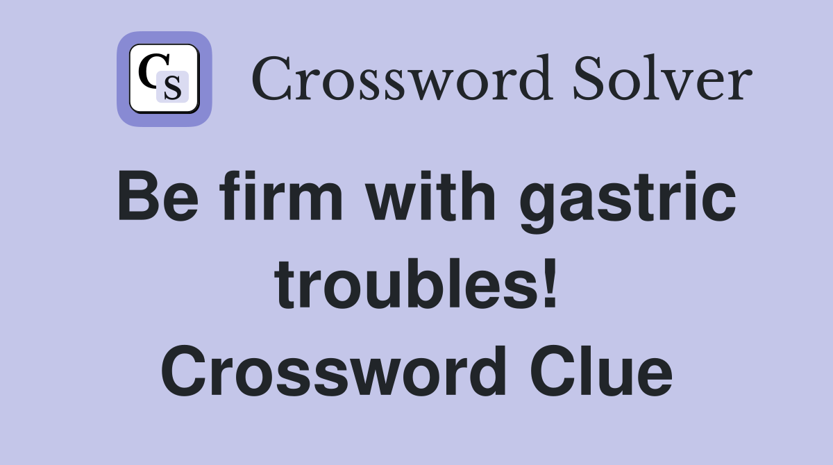 Be firm with gastric troubles! Crossword Clue