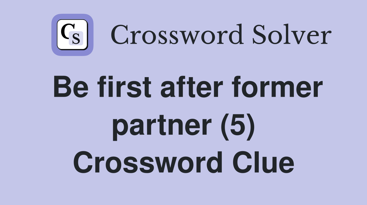 Be first after former partner (5) Crossword Clue