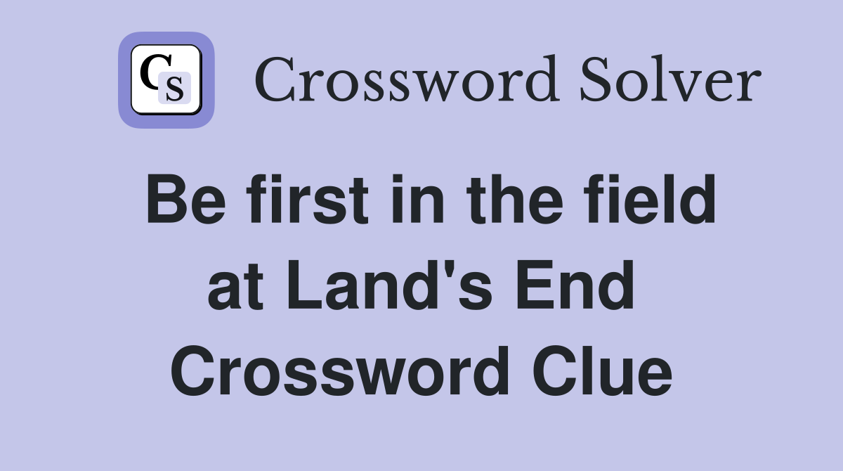 Be first in the field at Land's End Crossword Clue