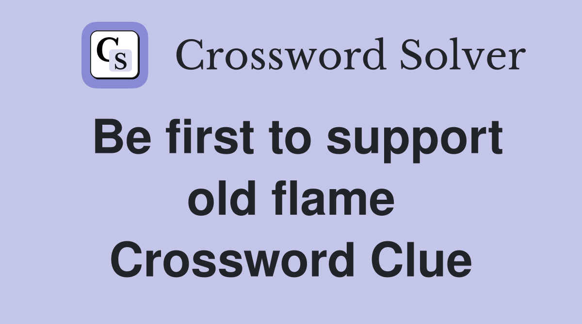 Be first to support old flame Crossword Clue