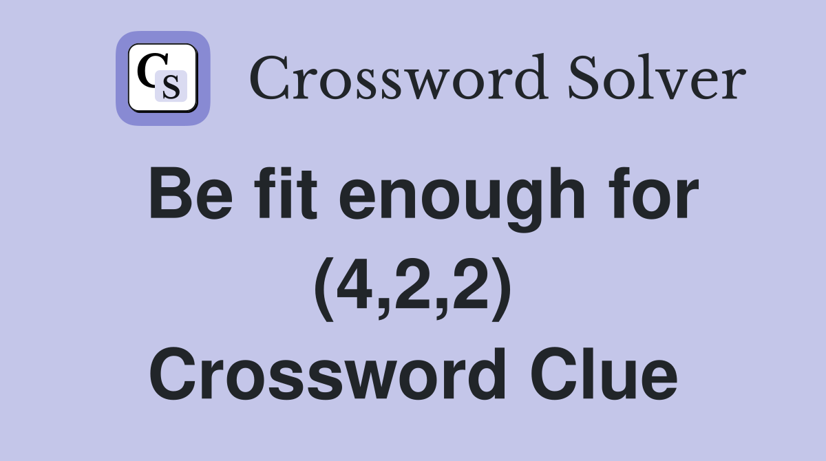 Be fit enough for (4,2,2) Crossword Clue