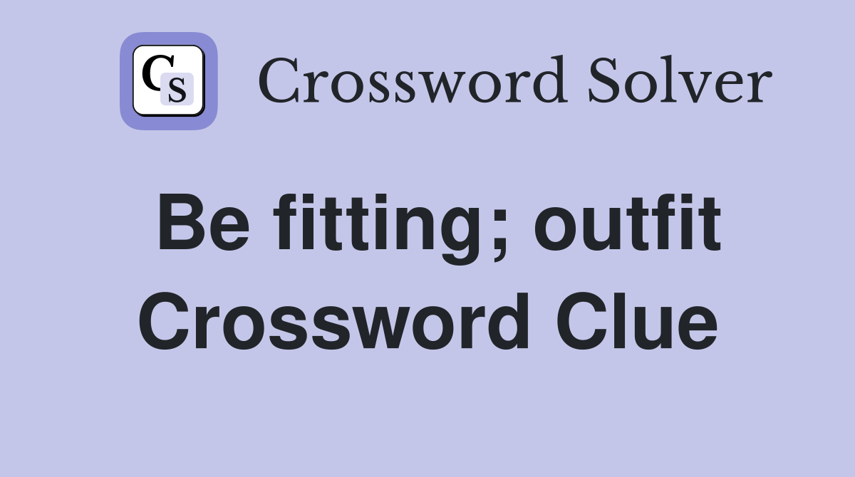 Be fitting; outfit Crossword Clue