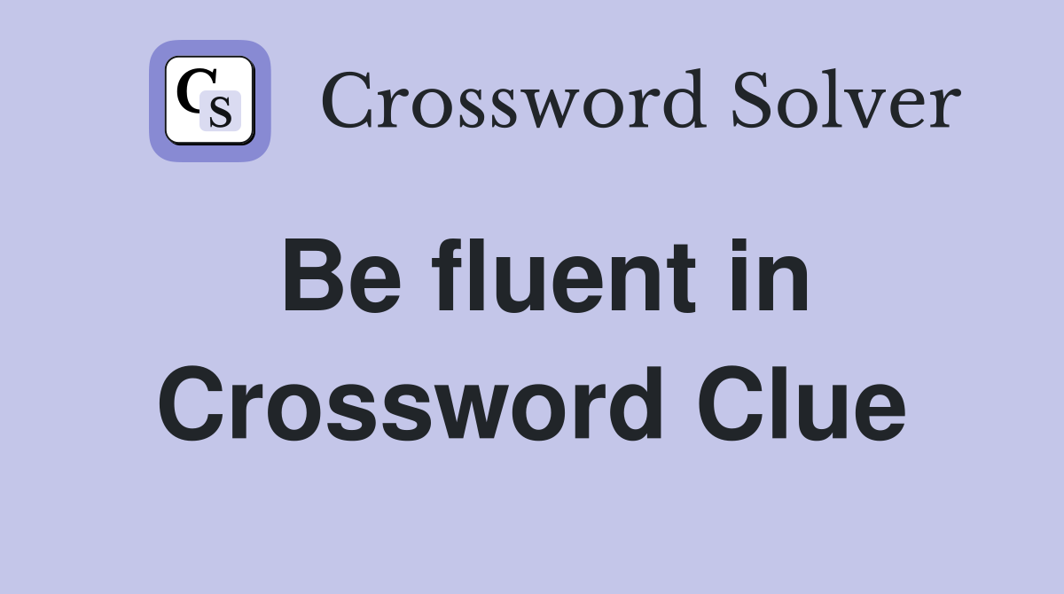 Be fluent in Crossword Clue