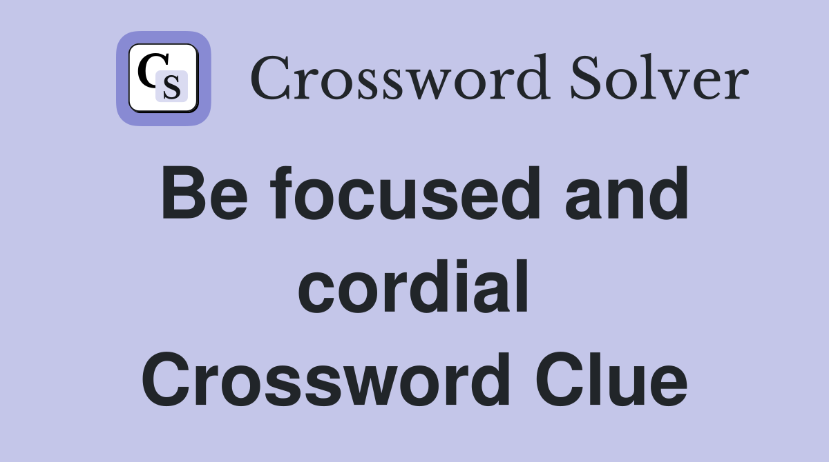 Be focused and cordial Crossword Clue