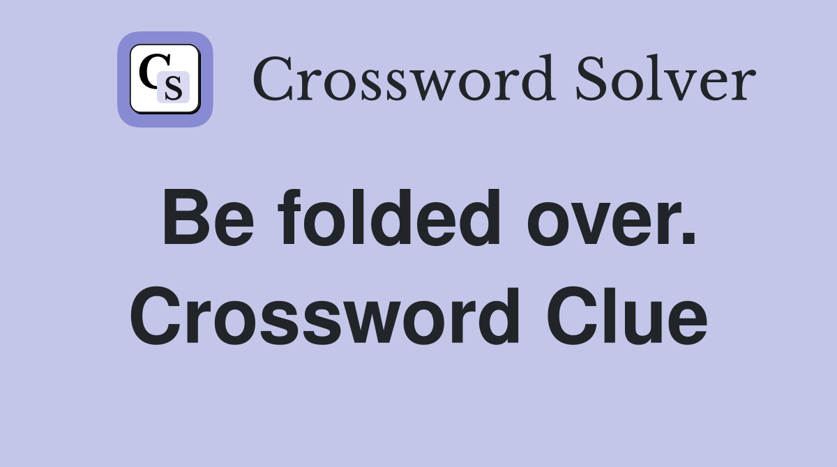 Be folded over. Crossword Clue