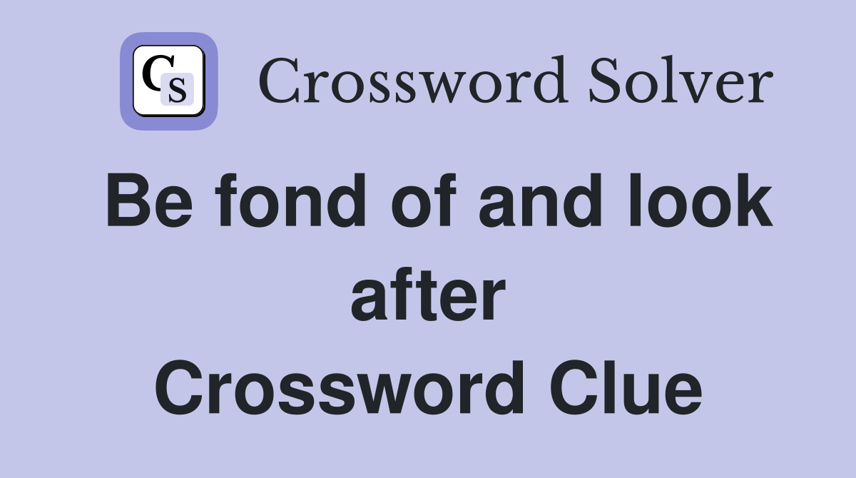 Be fond of and look after Crossword Clue