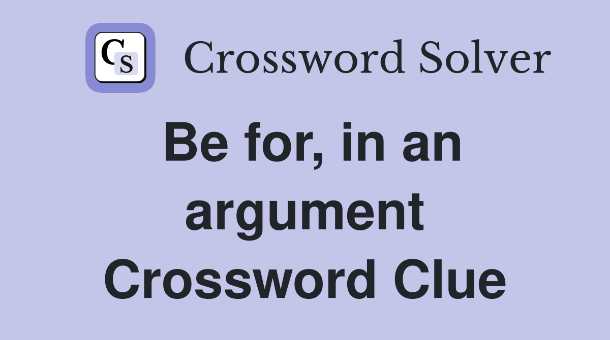 Be for, in an argument Crossword Clue