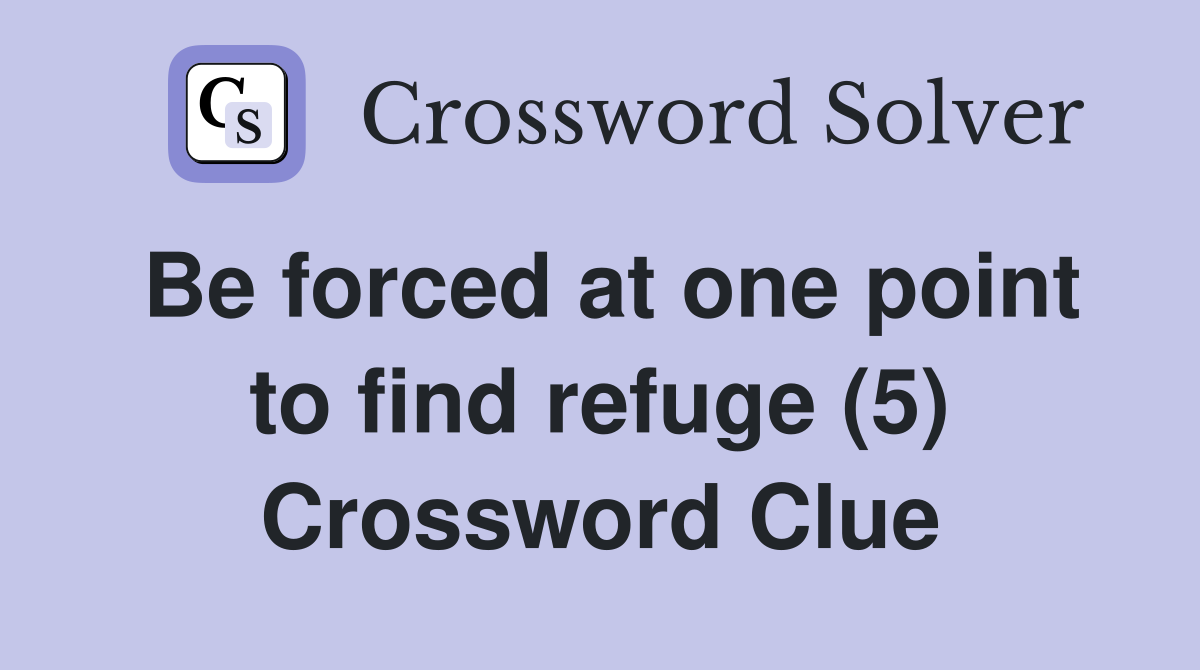 Be forced at one point to find refuge (5) Crossword Clue