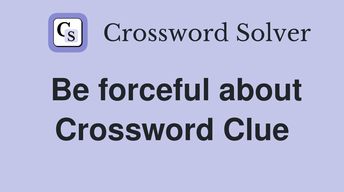 Be forceful about Crossword Clue