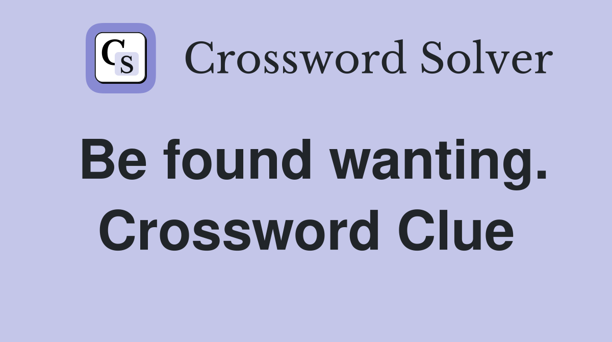 Be found wanting. Crossword Clue