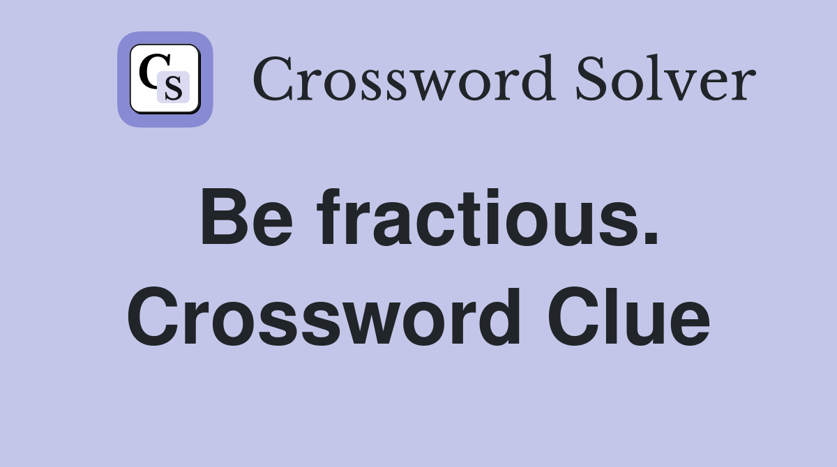 Be fractious. Crossword Clue