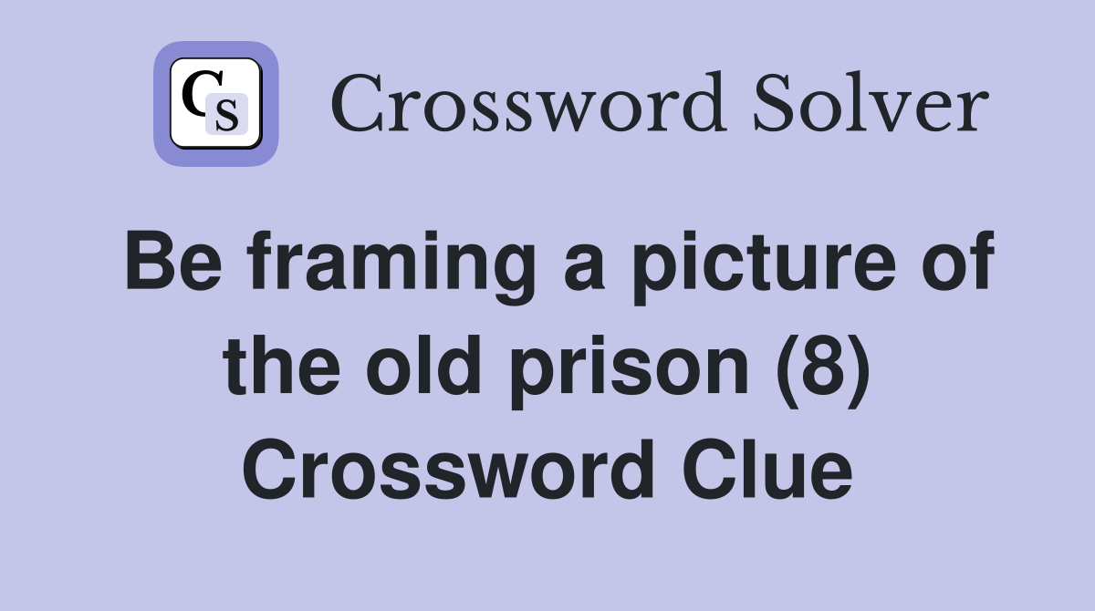 Be framing a picture of the old prison (8) Crossword Clue