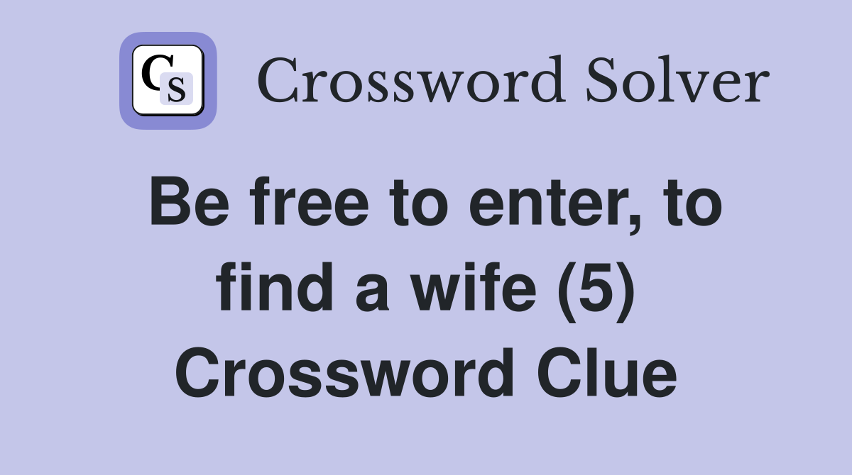 Be free to enter, to find a wife (5) Crossword Clue