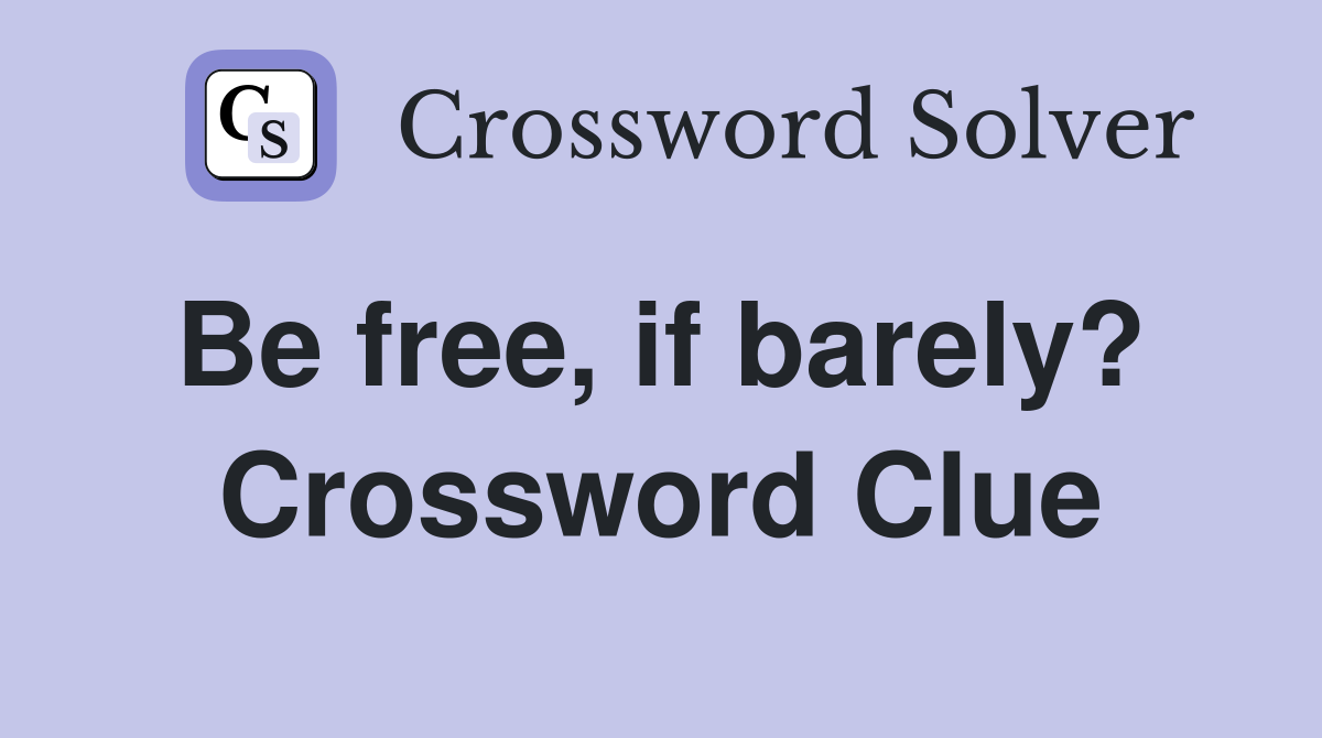 Be free, if barely?  Crossword Clue