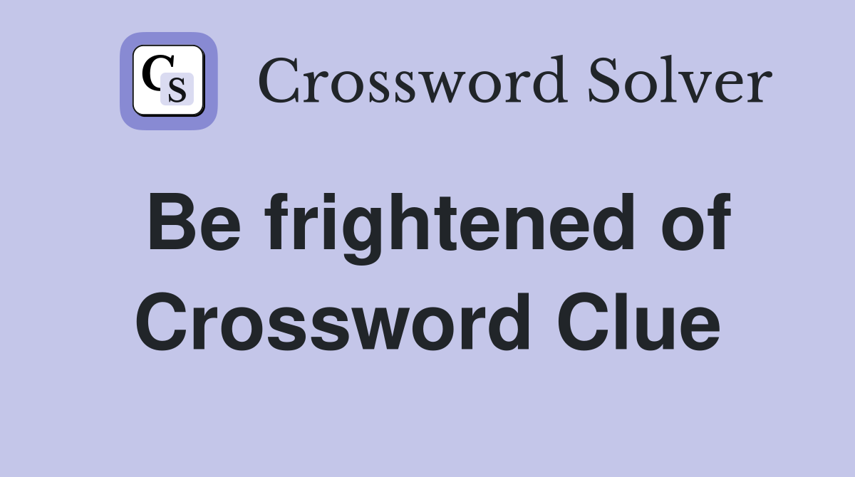 Be frightened of Crossword Clue