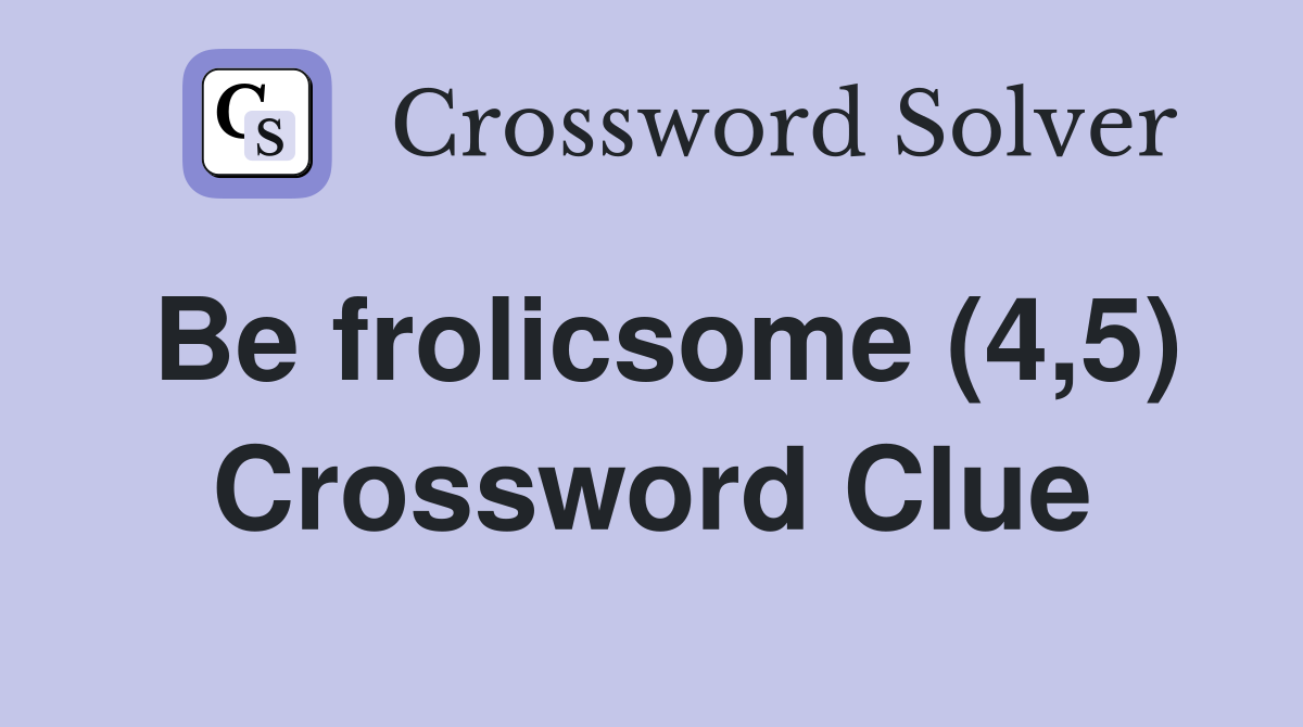 Be frolicsome (4,5) Crossword Clue