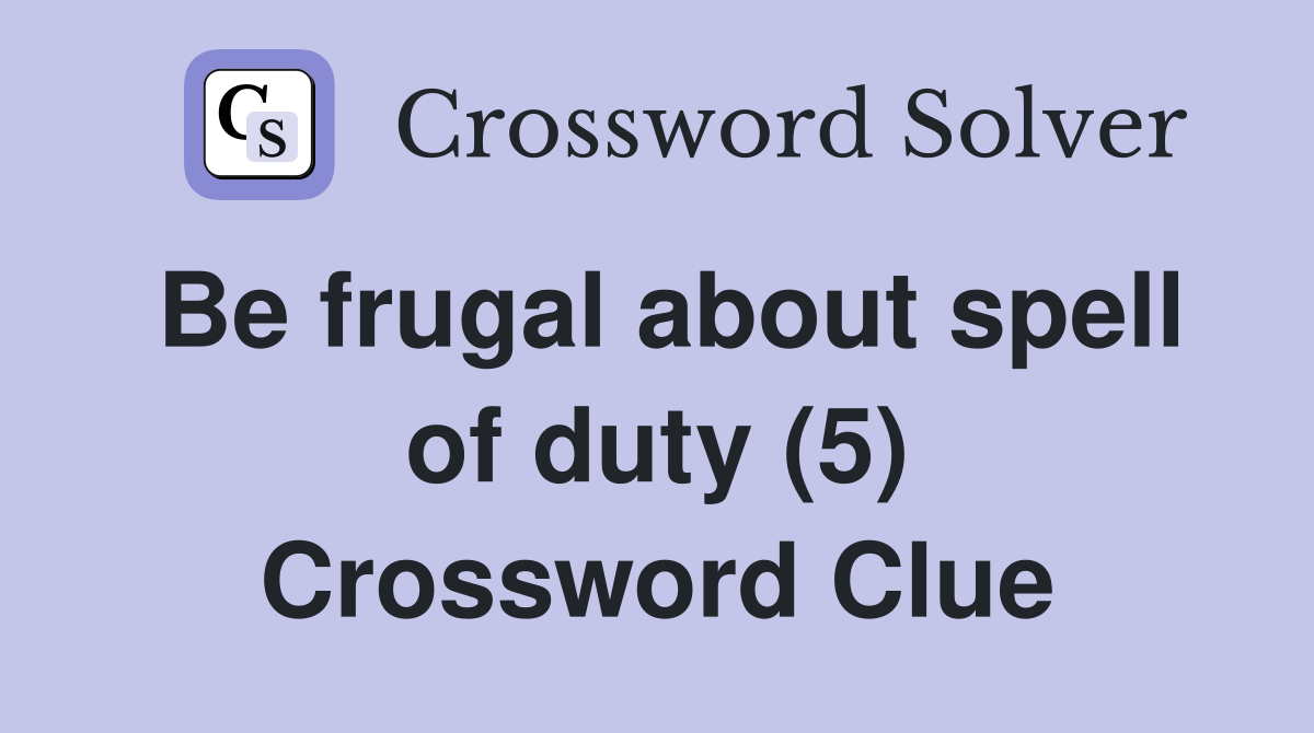 Be frugal about spell of duty (5) Crossword Clue