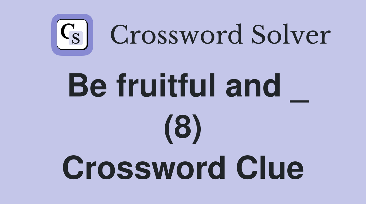 Be fruitful and _ (8) Crossword Clue