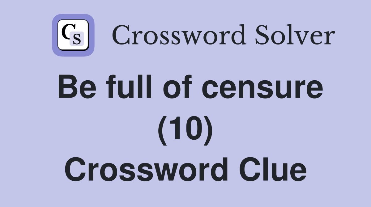 Be full of censure (10) Crossword Clue