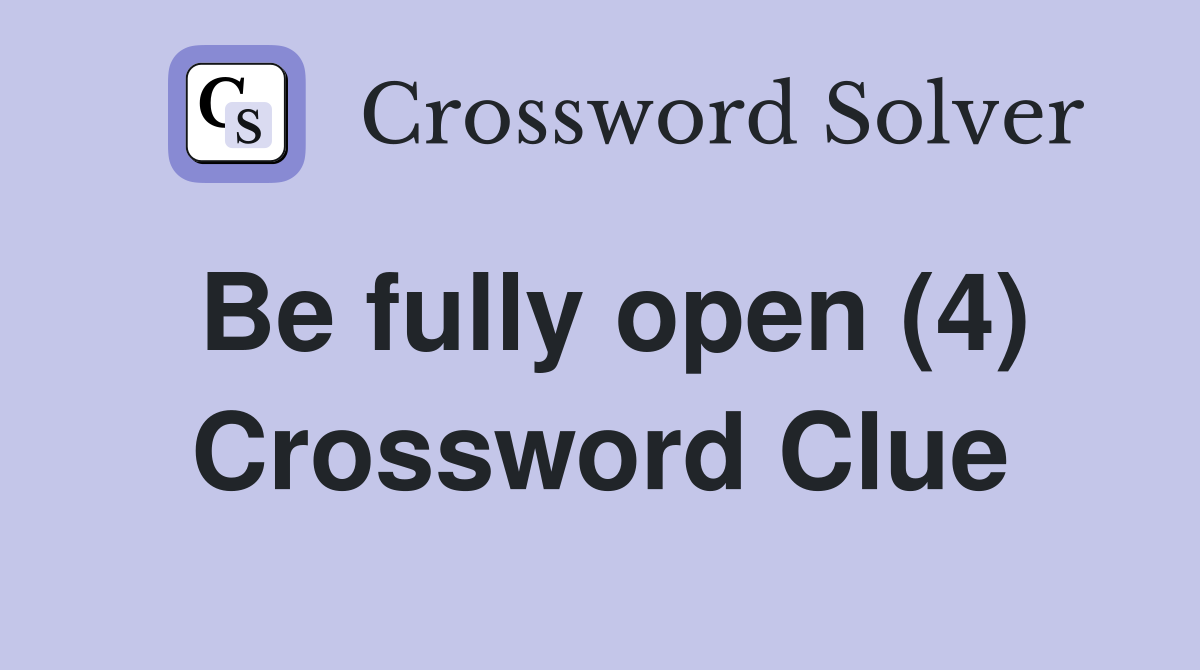 Be fully open (4) Crossword Clue