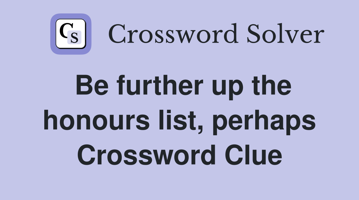 Be further up the honours list, perhaps Crossword Clue