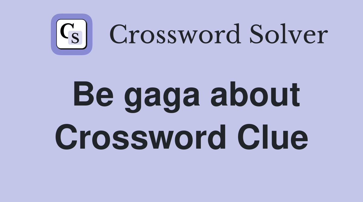 Be gaga about Crossword Clue
