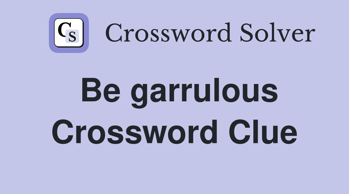 Be garrulous Crossword Clue