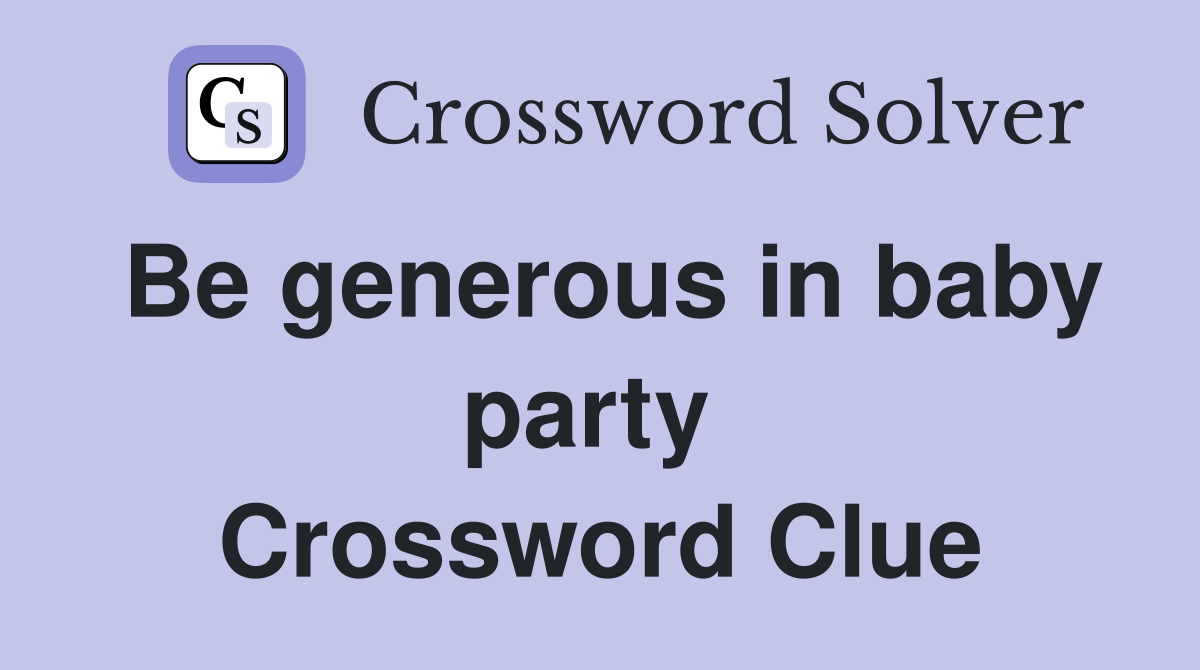 Be generous in baby party  Crossword Clue