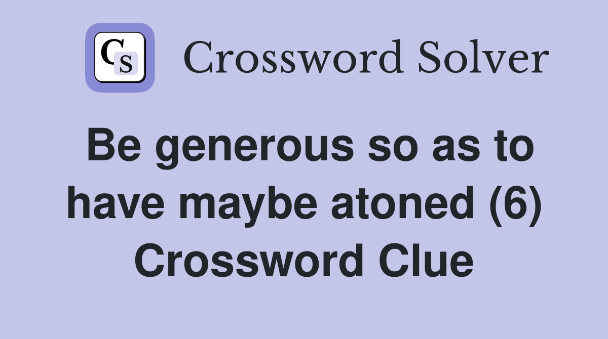 Be generous so as to have maybe atoned (6) Crossword Clue