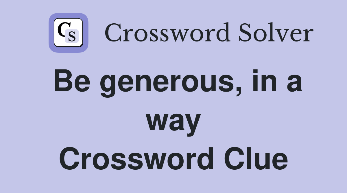 Be generous, in a way Crossword Clue