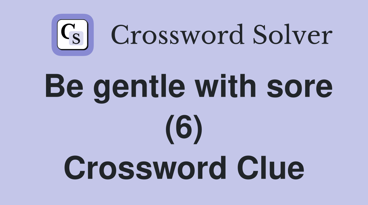 Be gentle with sore (6) Crossword Clue
