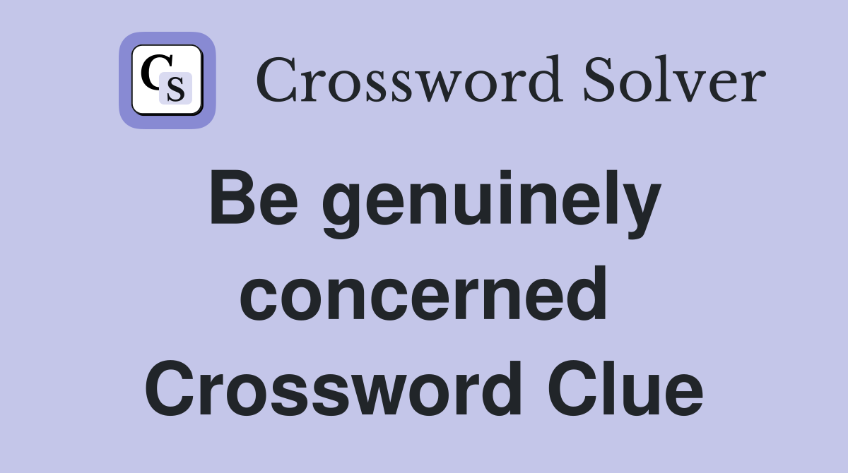 Be genuinely concerned Crossword Clue