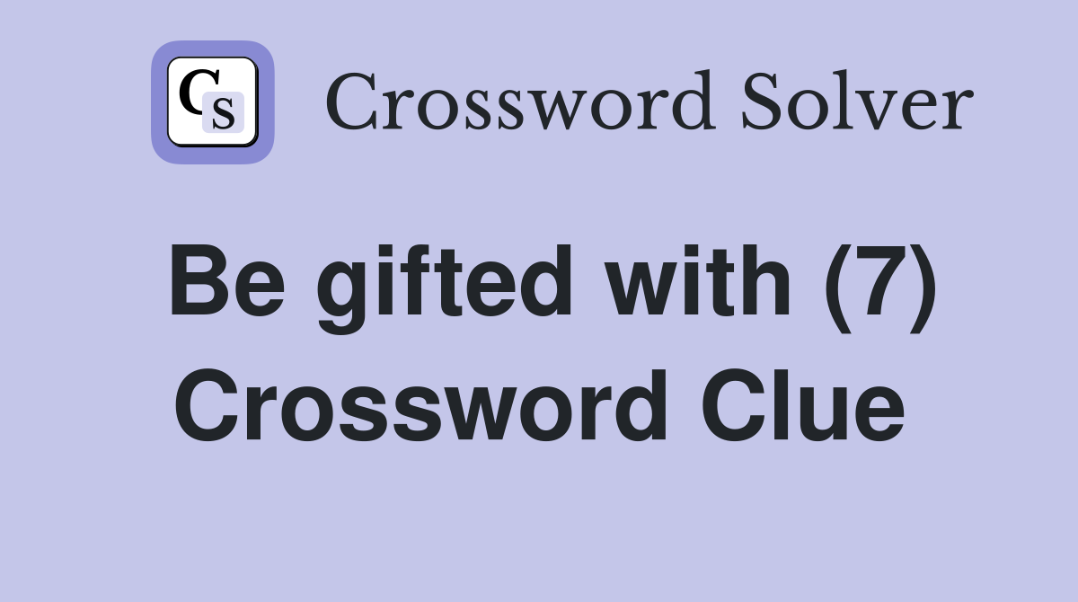 Be gifted with (7) Crossword Clue