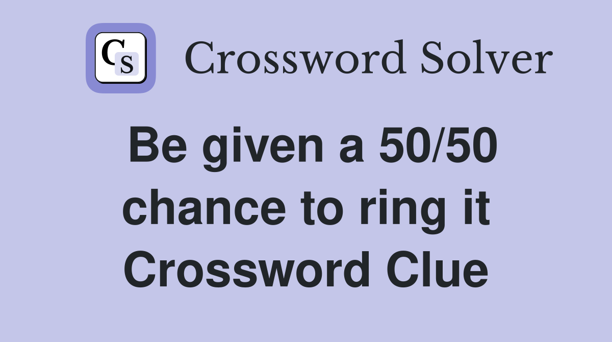 Be given a 50/50 chance to ring it Crossword Clue