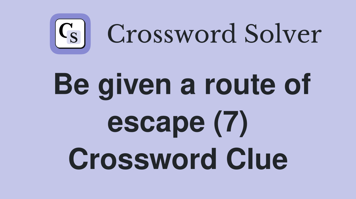 Be given a route of escape (7) Crossword Clue